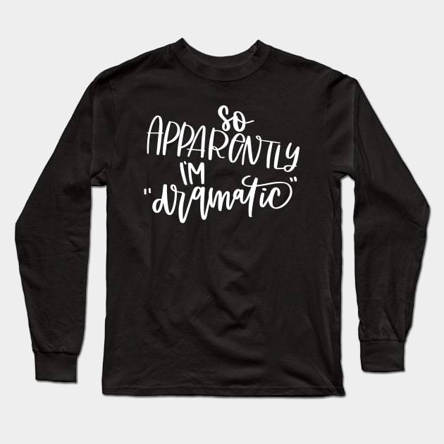 So Apparently I'm Dramatic Long Sleeve T-Shirt by kimmieshops